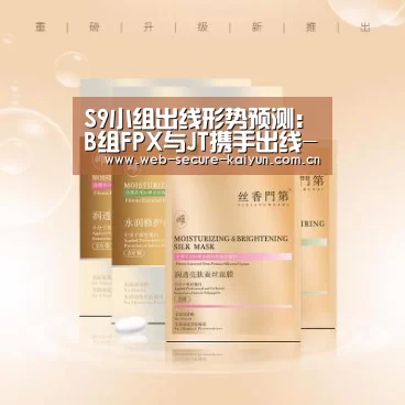 S9小组出线形势预测:B组FPX与JT携手出线-开云体育(图1) 开云体育