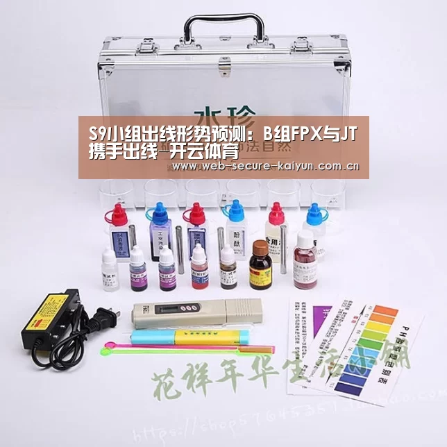 S9小组出线形势预测:B组FPX与JT携手出线-开云体育(图3) 开云体育