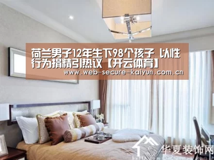 荷兰男子12年生下98个孩子 以性行为捐精引热议【开云体育】(图1) 开云体育